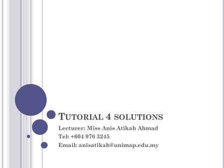 Tutorial 4 solutions Lecturer: Miss Anis Atikah Ahmad