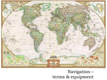 Navigation – terms & equipment. Objectives  Define navigation (3 parts)  Discuss the differences between latitude and longitude  Convert latitude &