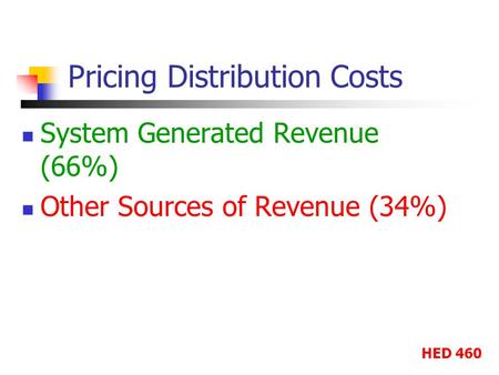 HED 460 Pricing Distribution Costs System Generated Revenue (66%) Other Sources of Revenue (34%)