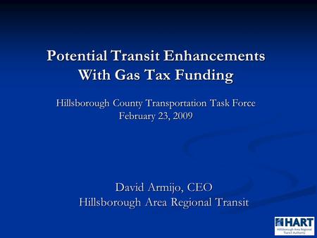 David Armijo, CEO Hillsborough Area Regional Transit Potential Transit Enhancements With Gas Tax Funding Hillsborough County Transportation Task Force.