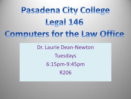 Dr. Laurie Dean-Newton Tuesdays 6:15pm-9:45pm R206.