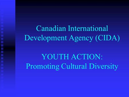 Canadian International Development Agency (CIDA) YOUTH ACTION: Promoting Cultural Diversity.