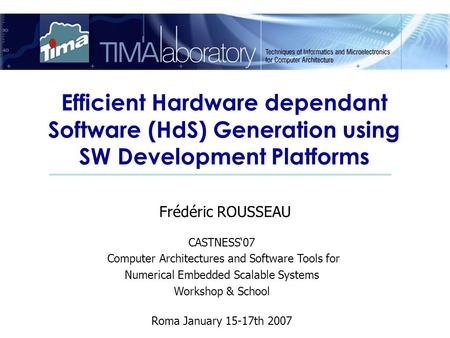 Efficient Hardware dependant Software (HdS) Generation using SW Development Platforms Frédéric ROUSSEAU CASTNESS‘07 Computer Architectures and Software.