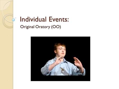 Individual Events: Original Oratory (OO). Overview Original Oratory (or OO) is an individual event in the National Forensics League and National Catholic.