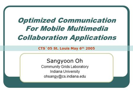 Optimized Communication For Mobile Multimedia Collaboration Applications Sangyoon Oh Community Grids Laboratory Indiana University