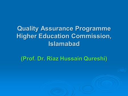 Quality Assurance Programme Higher Education Commission, Islamabad (Prof. Dr. Riaz Hussain Qureshi)