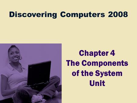 Discovering Computers 2008 Chapter 4 The Components of the System Unit.