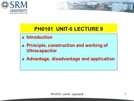PH 0101 Unit-5 Lecture-91 Introduction Principle, construction and working of Ultracapacitor Advantage, disadvantage and application PH0101 UNIT-5 LECTURE.