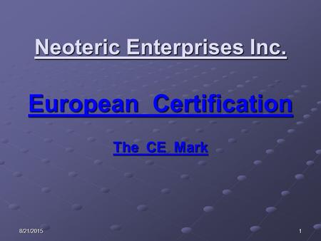 8/21/20151 Neoteric Enterprises Inc. European Certification The CE Mark.
