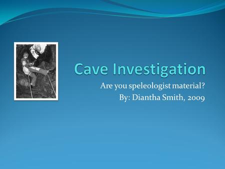 Are you speleologist material? By: Diantha Smith, 2009.