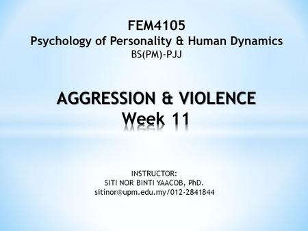 FEM4105 Psychology of Personality & Human Dynamics BS(PM)-PJJ INSTRUCTOR: SITI NOR BINTI YAACOB, PhD.