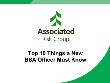 Top 10 Things a New BSA Officer Must Know. What is Associated Risk Group? Premier provider of BSA/AML regulatory best practices to financial institutions.