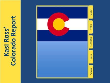 Kasi Ross’ Colorado Report Kasi Ross’ Colorado Report Highways Capital Cities Parks History.