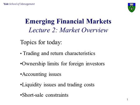 Yale School of Management 1 Emerging Financial Markets Lecture 2: Market Overview Topics for today: Trading and return characteristics Ownership limits.
