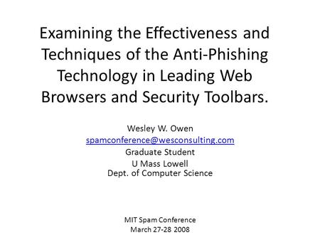 Examining the Effectiveness and Techniques of the Anti-Phishing Technology in Leading Web Browsers and Security Toolbars. Wesley W. Owen