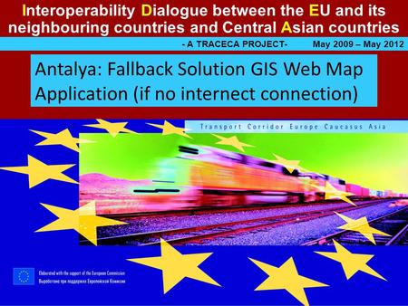 Interoperability Dialogue between the EU and its neighbouring countries and Central Asian countries - A TRACECA PROJECT- May 2009 – May 2012 Antalya: Fallback.