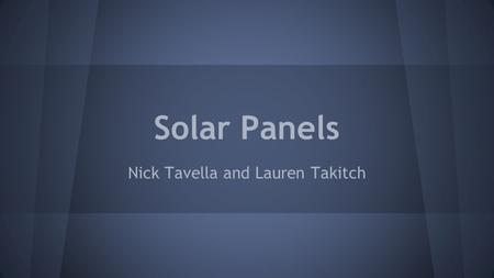 Solar Panels Nick Tavella and Lauren Takitch. Solar panels are a new technology that are redefining energy use.