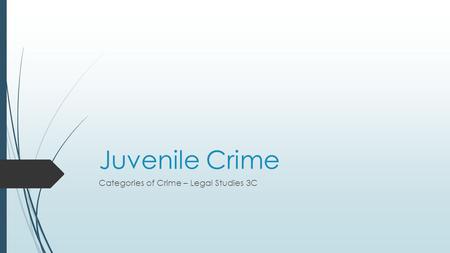 Juvenile Crime Categories of Crime – Legal Studies 3C.