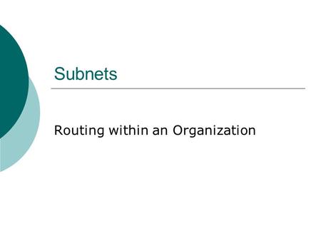 Subnets Routing within an Organization. Subnet  Subnets are a subset of the entire network Networks can be divided into subnets Subnets can be divided.