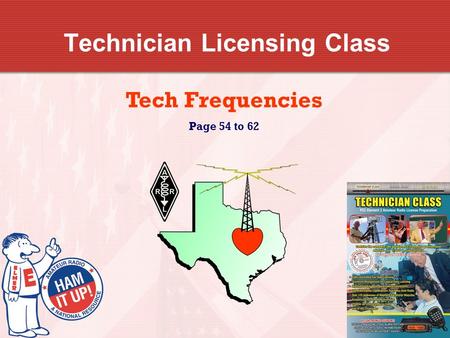 Technician Licensing Class Tech Frequencies Page 54 to 62.