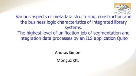 Monguz Kft. Various aspects of metadata structuring, construction and the business logic characteristics of integrated library systems. The highest level.