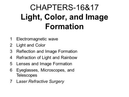 CHAPTERS-16&17 Light, Color, and Image Formation 1Electromagnetic wave 2Light and Color 3Reflection and Image Formation 4Refraction of Light and Rainbow.