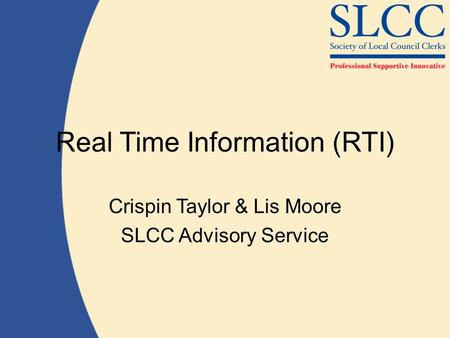 Real Time Information (RTI) Crispin Taylor & Lis Moore SLCC Advisory Service.