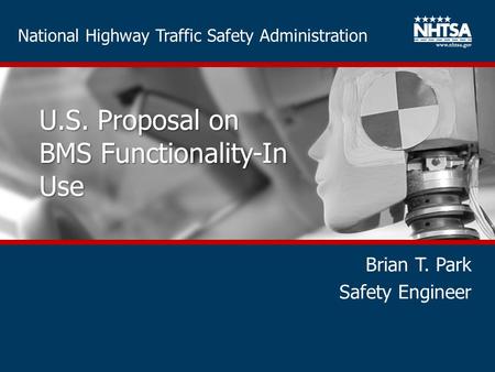 National Highway Traffic Safety Administration U.S. Proposal on BMS Functionality-In Use Brian T. Park Safety Engineer.