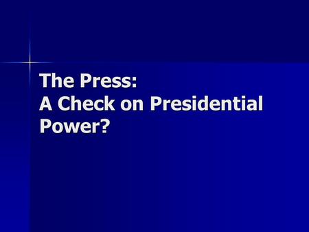 The Press: A Check on Presidential Power?. How has the press changed since the golden age of TV? And how do those changes affect the way the press relates.