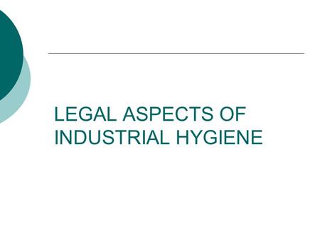 LEGAL ASPECTS OF INDUSTRIAL HYGIENE. Industrial Hygiene  The science and art devoted to the anticipation, recognition, evaluation, control and management.