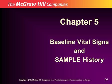 Copyright (c) The McGraw-Hill Companies, Inc. Permission required for reproduction or display. 5-1 Chapter 5 Baseline Vital Signs and SAMPLE History.