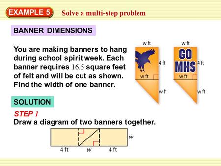 EXAMPLE 5 Solve a multi-step problem BANNER DIMENSIONS You are making banners to hang during school spirit week. Each banner requires 16.5 square feet.