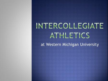 At Western Michigan University.  Legislators refer to NCAA division status when referring to the size and prestige of universities, as do students.