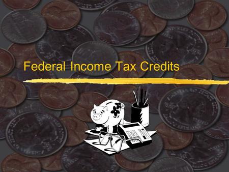 Federal Income Tax Credits. 2 Tax Credits  $ for $ reduction in amount of income tax owed  Unlike deductions where the benefit depends on your marginal.