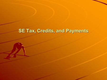 SE Tax, Credits, and Payments. SELF EMPLOYMENT EMPLOYMENT (SE) TAX: (SE) TAX: (MTG Paragraphs 2664-2670) WHAT it is: both the employer and employee portion.