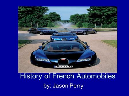 History of French Automobiles by: Jason Perry. The First Car Ever Made Several Italians recorded designs for wind driven vehicles. The first was Guido.