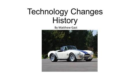 Technology Changes History By Matthew Gast. The Supercar The first supercar is said to be the Ford GT40, created as a race car but then made to be street.