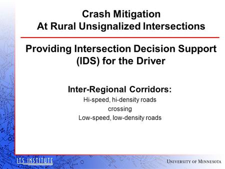 Crash Mitigation At Rural Unsignalized Intersections Providing Intersection Decision Support (IDS) for the Driver Inter-Regional Corridors: Hi-speed, hi-density.
