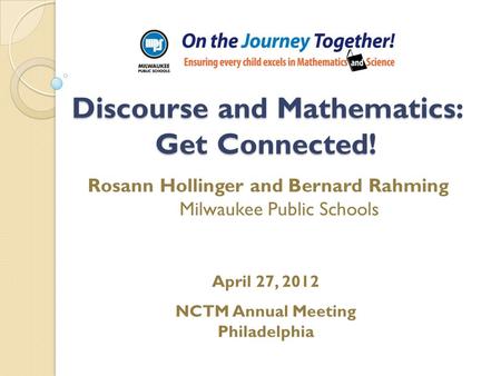 Discourse and Mathematics: Get Connected! Rosann Hollinger and Bernard Rahming Milwaukee Public Schools April 27, 2012 NCTM Annual Meeting Philadelphia.