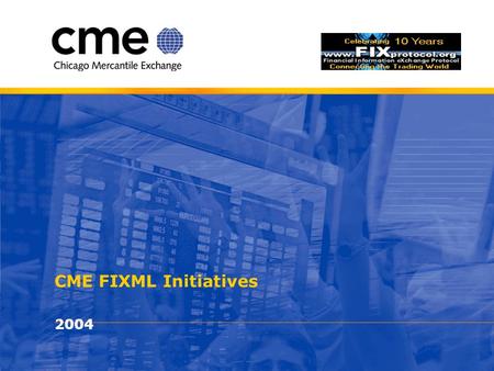 CME FIXML Initiatives 2004. © Chicago Mercantile Exchange Inc. All rights reserved. 2 CME FIXML Projects 2004  FIXML 4.4 Positions Services API (Currently.