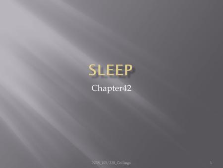 Chapter42 1NRS_105/320_Collings.  Sleep contributes to healing & tissue repair  Human Growth Hormone released  Protein synthesis, cell division  Brain.