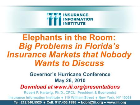 Elephants in the Room: Big Problems in Florida’s Insurance Markets that Nobody Wants to Discuss Governor’s Hurricane Conference May 26, 2010 Download at.