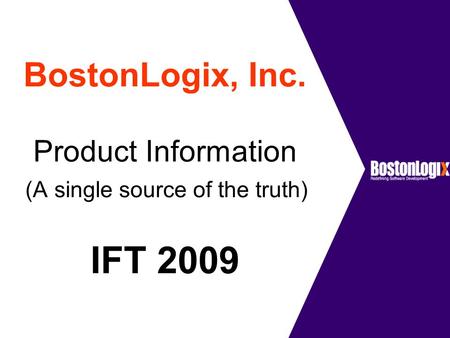 BostonLogix, Inc. Product Information (A single source of the truth) IFT 2009.