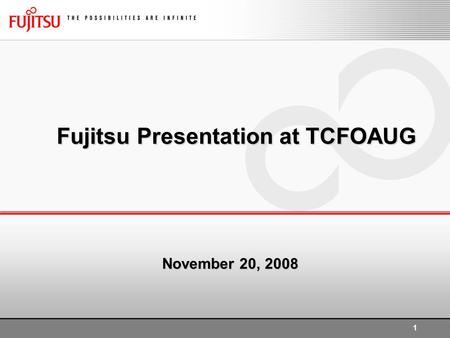 1 November 20, 2008 Fujitsu Presentation at TCFOAUG.