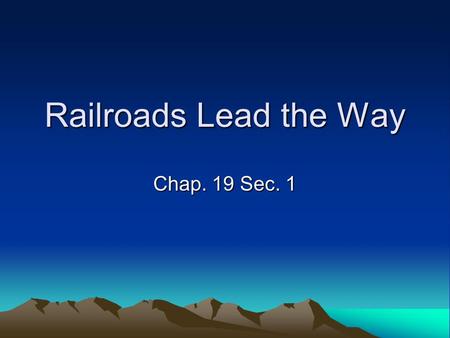 Railroads Lead the Way Chap. 19 Sec. 1.