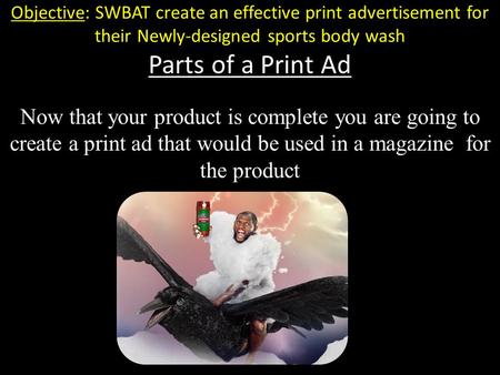 Objective: SWBAT create an effective print advertisement for their Newly-designed sports body wash Parts of a Print Ad Now that your product is complete.