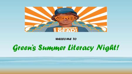 Green’s Summer Literacy Night! WELCOME TO. Why Read in the Summer? The single summer activity most strongly and consistently related to summer learning.