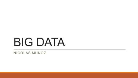 BIG DATA NICOLAS MUNOZ. Topics What is Big Data? Benefits & Drawbacks How does it work? Companies doing Big Data Market for Big Data Applications of Big.