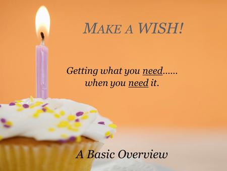 ©2009 - ESC Region 2 M AKE A WISH! Getting what you need…… when you need it. A Basic Overview.