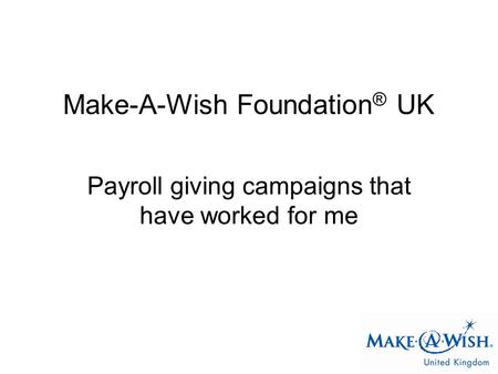 Make-A-Wish Foundation ® UK Payroll giving campaigns that have worked for me.